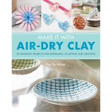 Make It With Air-Dry Clay by Fay De Winter