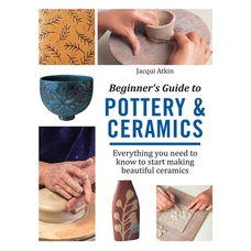 Beginner's Guide to Pottery & Ceramics by Jacqui Atkin
