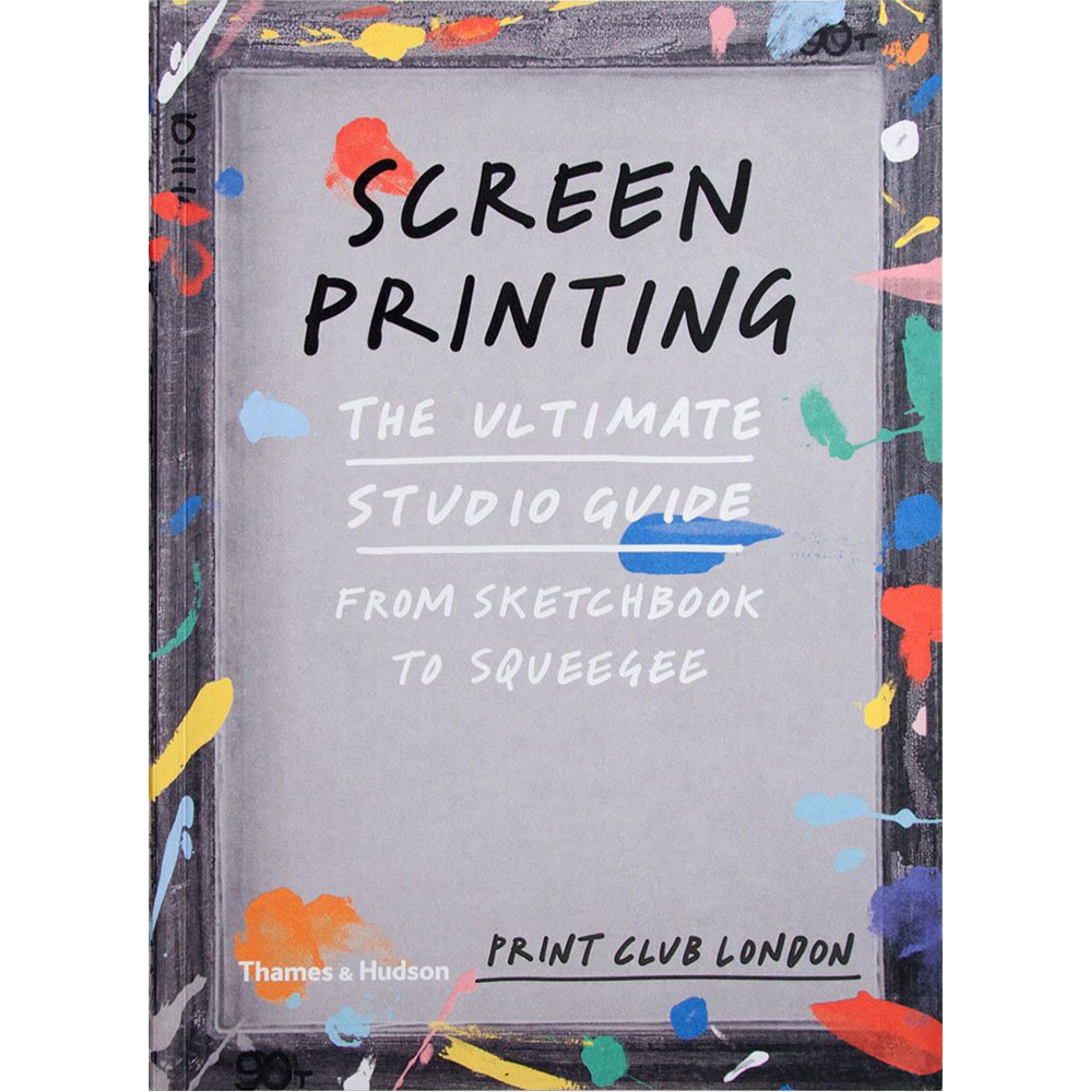 Screenprinting: The Ultimate Studio Guide from Sketchbook to Squeegee